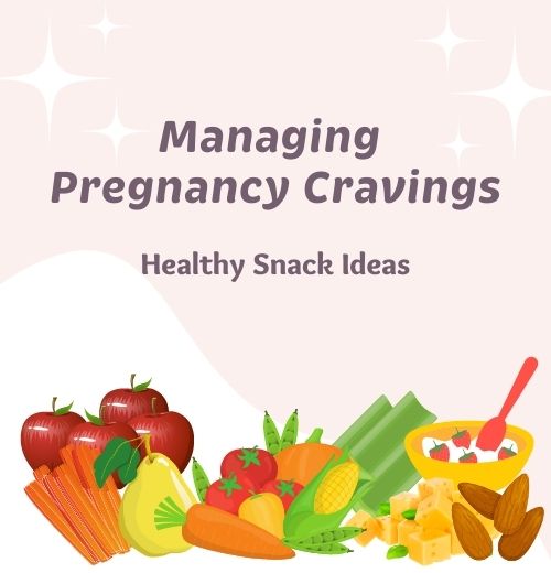 Managing Pregnancy Cravings: Healthy Snack Ideas
